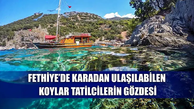 Fethiye'de Karadan Ulaşılabilen Koylar Tatilcilerin Gözdesi