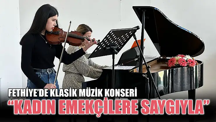 Fethiye'de Klasik Müzik Konseri 'Kadın Emekçilere Saygıyla'