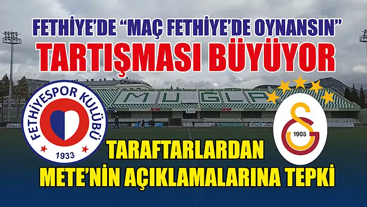 Fethiye'de 'Maç Fethiye'de Oynansın' Tartışması Büyüyor: Taraftarlardan AK Partili Mete'nin Açıklamalarına Tepki