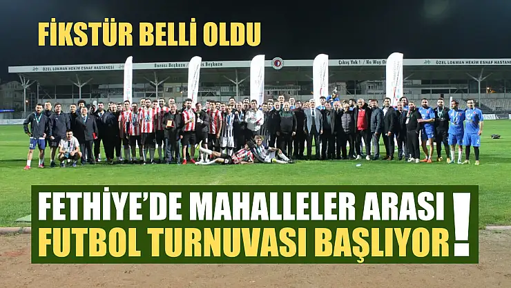 Fethiye'de Mahalleler Arası Futbol Turnuvası Başlıyor! Fikstür Belli Oldu