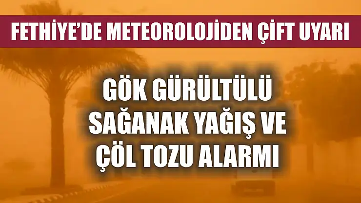 Fethiye'de meteorolojiden çift uyarı: Gök gürültülü sağanak yağış ve çöl tozu alarmı