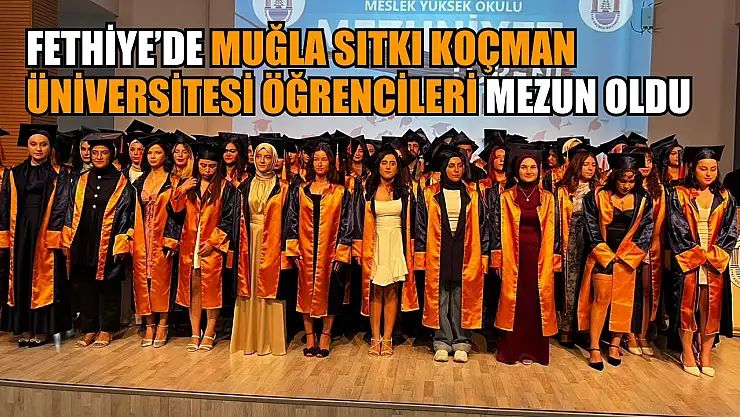 Fethiye'de Muğla Sıtkı Koçman Üniversitesi öğrencileri mezun oldu