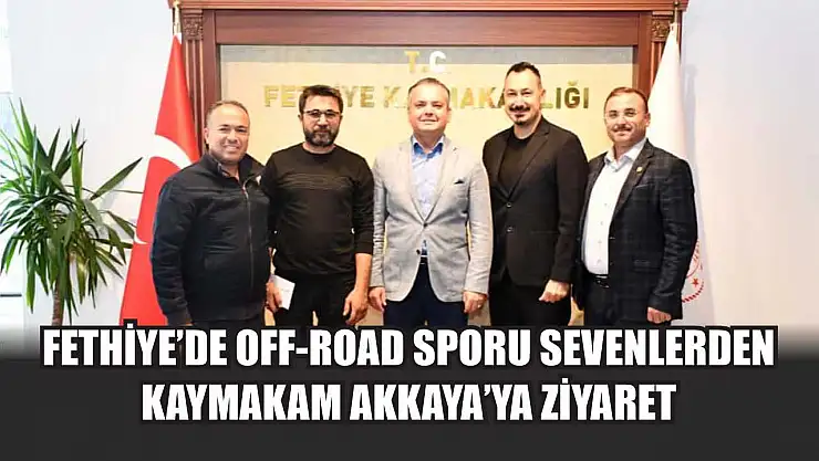 Fethiye'de Off-Road sporu sevenlerden Kaymakam Akkaya'ya ziyaret