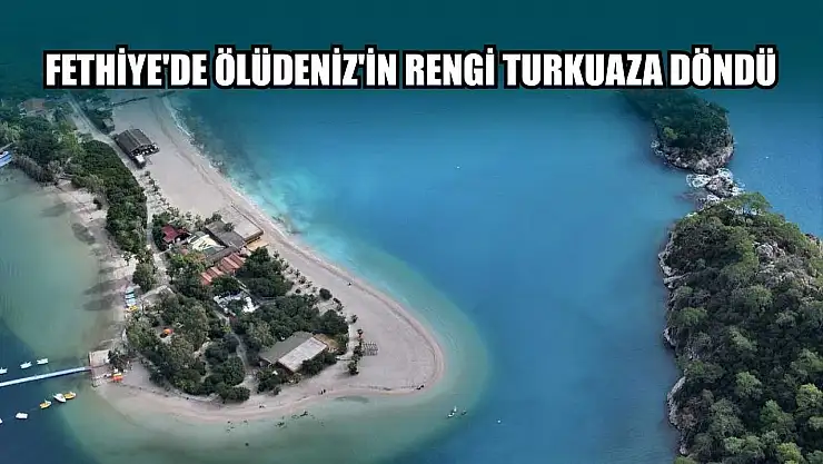 Fethiye'de Ölüdeniz'in rengi turkuaza döndü