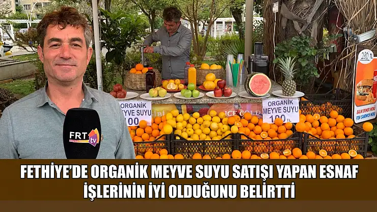 Fethiye'de Organik Meyve Suyu Satışı Yapan Esnaf, İşlerinin İyi Olduğunu Belirtti