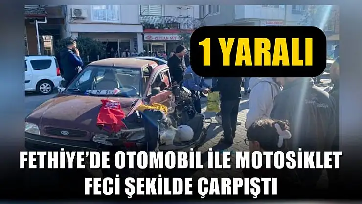 Fethiye'de otomobil ile motosiklet feci şekilde çarpıştı: 1 yaralı