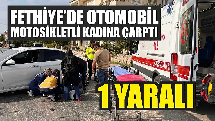 Fethiye'de otomobil, motosikletli kadına çarptı: 1 yaralı