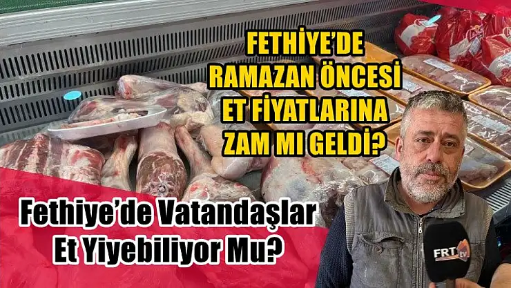 Fethiye'de Ramazan öncesi et fiyatlarına zam mı geldi? Fethiye'de vatandaşlar et yiyebiliyor mu?