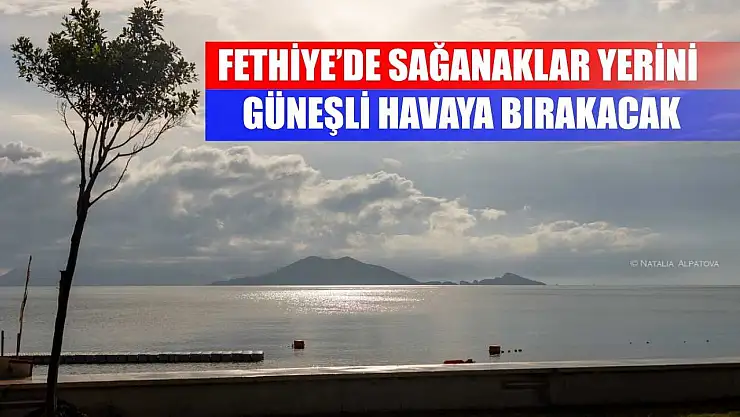 Fethiye'de Sağanaklar Yerini Güneşli Havaya Bırakacak