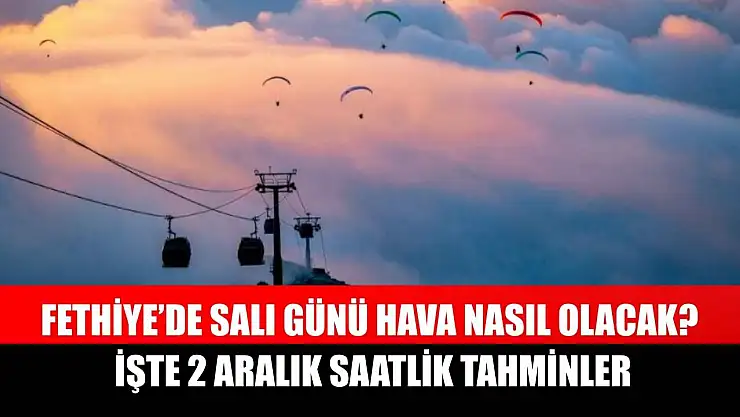 Fethiye'de Salı Günü Hava Nasıl Olacak? İşte 2 Aralık Saatlik Tahminler