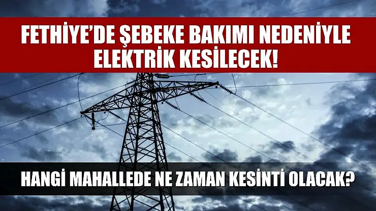 Fethiye'de Şebeke Bakımı Nedeniyle Elektrik Kesilecek! Hangi Mahallede Ne Zaman Kesinti Olacak?