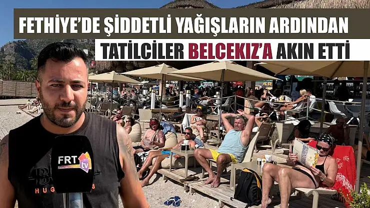 Fethiye'de şiddetli yağışların ardından tatilciler Belcekız'a akın etti