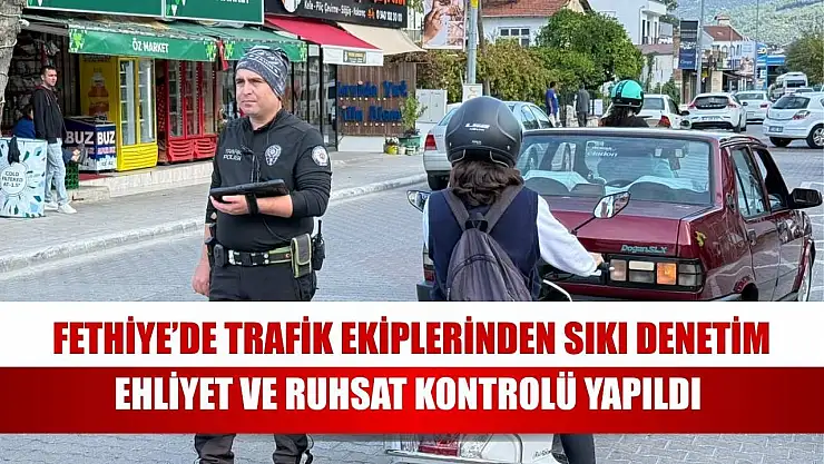 Fethiye'de trafik ekiplerinden sıkı denetim ehliyet ve ruhsat kontrolü yapıldı