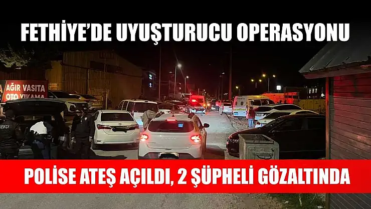 Fethiye'de Uyuşturucu Operasyonu: Polise Ateş Açıldı, 2 Şüpheli Gözaltında
