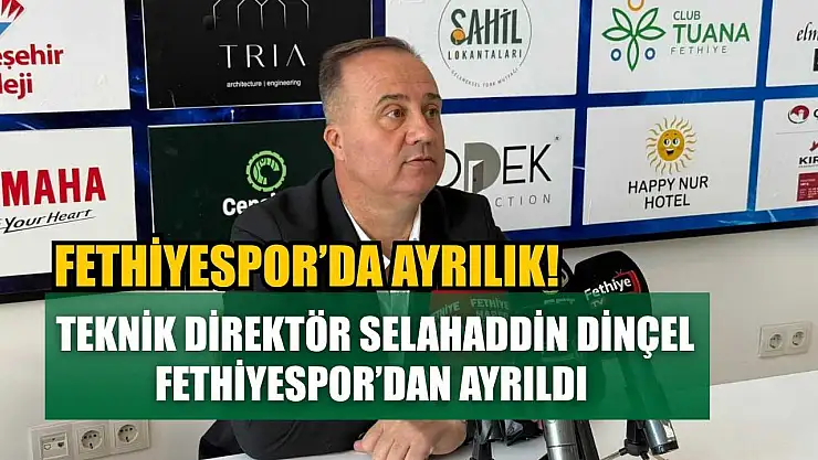 Fethiyespor'da Ayrılık! Teknik Direktör Selahaddin Dinçel görevinden ayrıldı