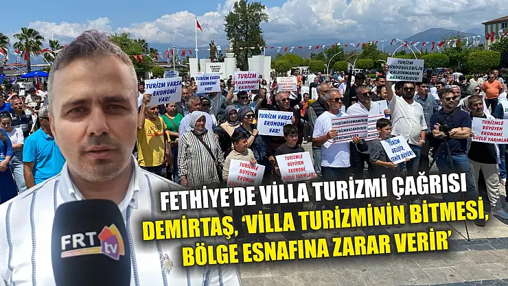 Fethiye'de villa turizmi çağrısı: Demirtaş, 'Villa turizminin bitmesi, bölge esnafına zarar verir'