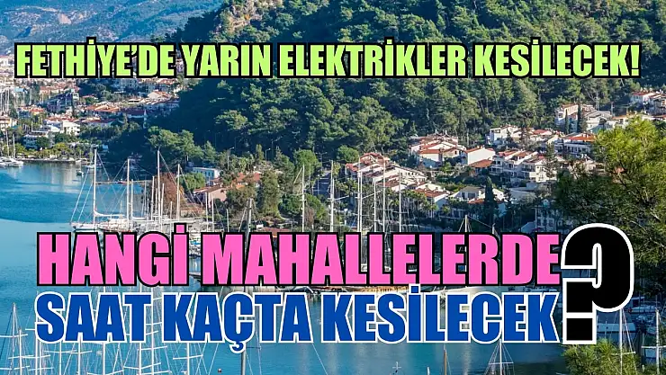 Fethiye'de yarın elektrikler kesilecek! Önlem almanız gerekiyor! Hangi mahallelerde saat kaçta kesilecek?