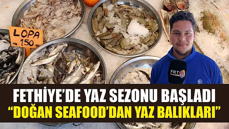Fethiye'de yaz sezonu başladı 'Doğan Seafood'dan yaz balıkları'