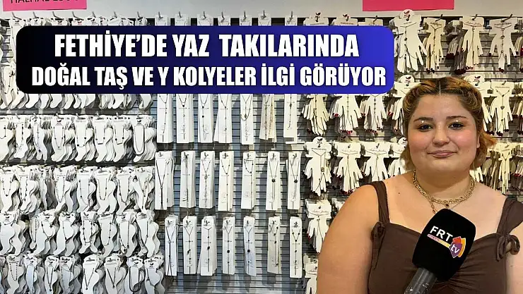 Fethiye'de Yaz Takılarında Doğal Taş ve Y Kolyeler İlgi Görüyor