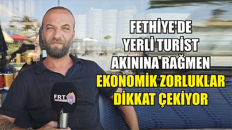 Fethiye'de yerli turist akınına rağmen ekonomik zorluklar dikkat çekiyor