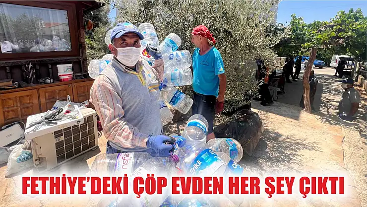 Fethiye'deki Çöp Evden Her Şey Çıktı