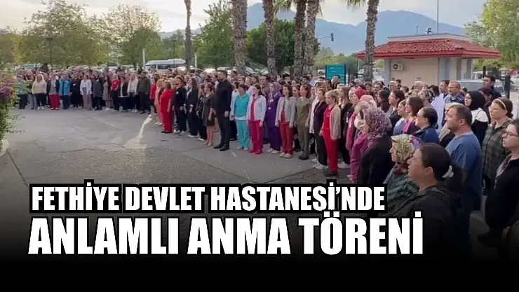 Fethiye Devlet Hastanesi'nde anlamlı anma töreni