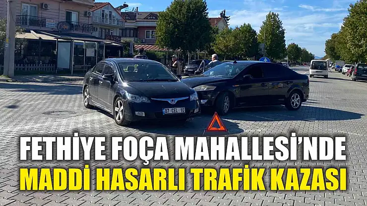 Fethiye Foça Mahallesi'nde maddi hasarlı trafik kazası