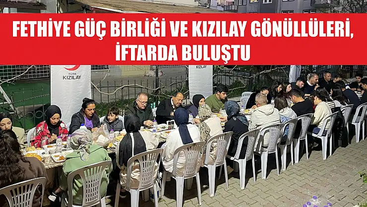 Fethiye Güç Birliği ve Kızılay Gönüllüleri, İftarda Buluştu