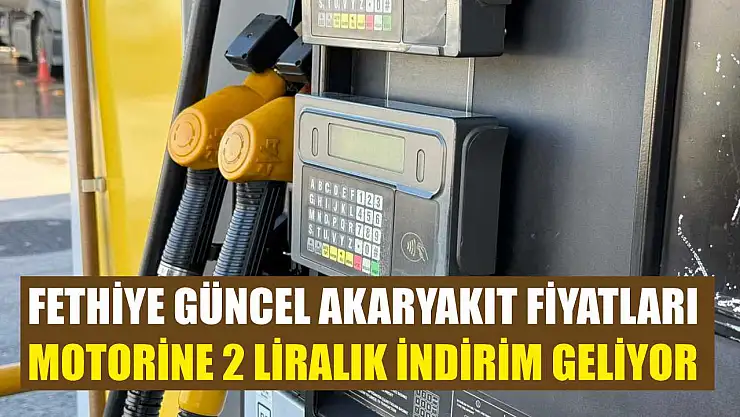Fethiye güncel akaryakıt fiyatları: Motorine 2 liralık indirim geliyor