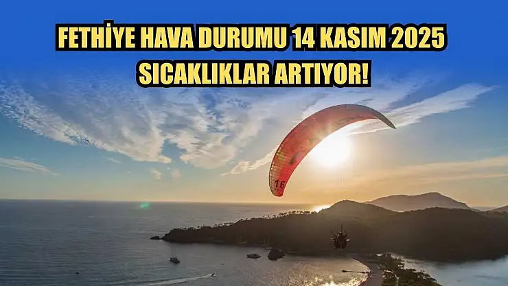 Fethiye Hava Durumu 14 Kasım 2025: Sıcaklıklar Artıyor!