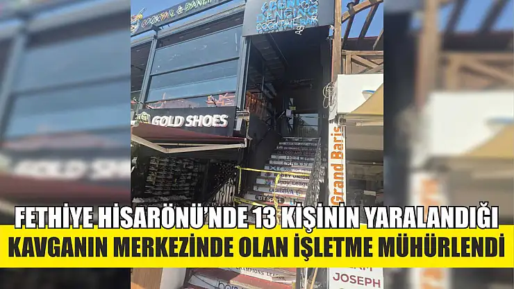 Fethiye Hisarönü'nde 13 kişinin yaralandığı kavganın merkezinde olan işletme mühürlendi