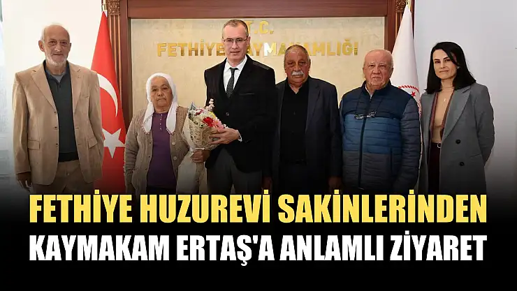 Fethiye huzurevi sakinlerinden Kaymakam Ertaş'a anlamlı ziyaret