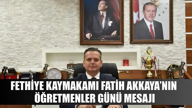Fethiye Kaymakamı Fatih Akkaya'nın Öğretmenler Günü Mesajı