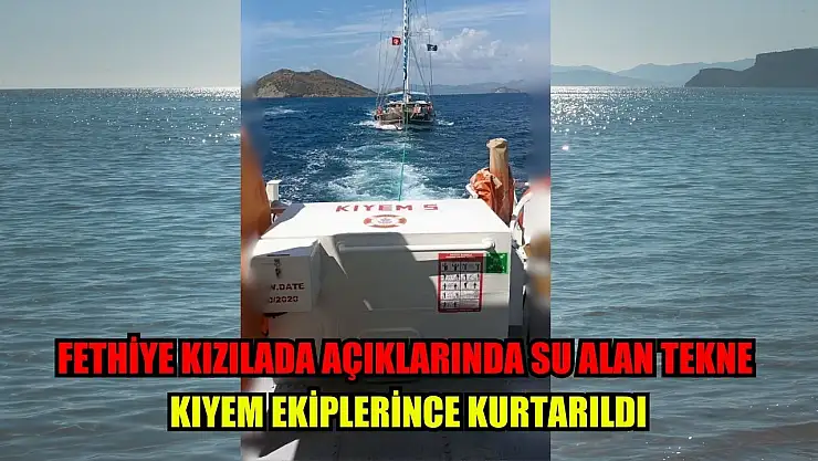 Fethiye Kızılada açıklarında su alan tekne KIYEM ekiplerince kurtarıldı