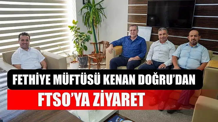 Fethiye Müftüsü Kenan Doğru'dan FTSO'ya Ziyaret