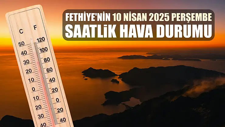Fethiye'nin 10 Nisan 2025 Perşembe saatlik hava durumu