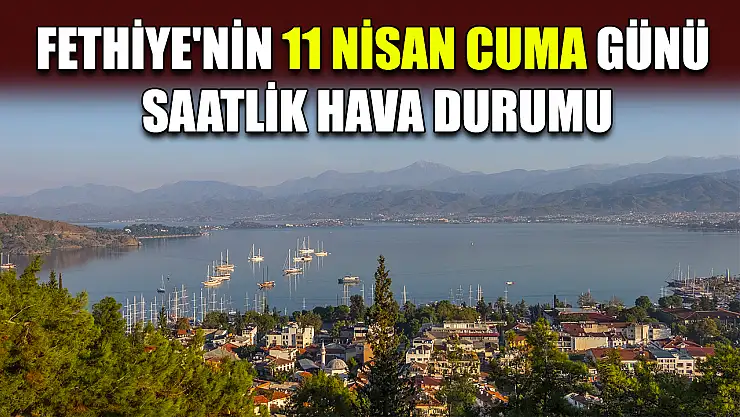 Fethiye'nin 11 Nisan Cuma Günü Saatlik Hava Durumu