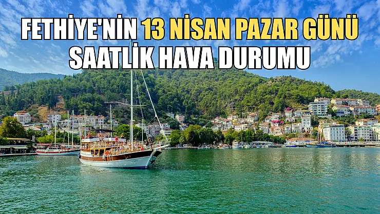 Fethiye'nin 13 Nisan Pazar Günü Saatlik Hava Durumu