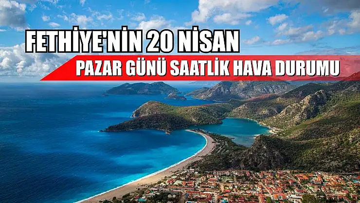 Fethiye'nin 20 Nisan Pazar Günü Saatlik Hava Durumu