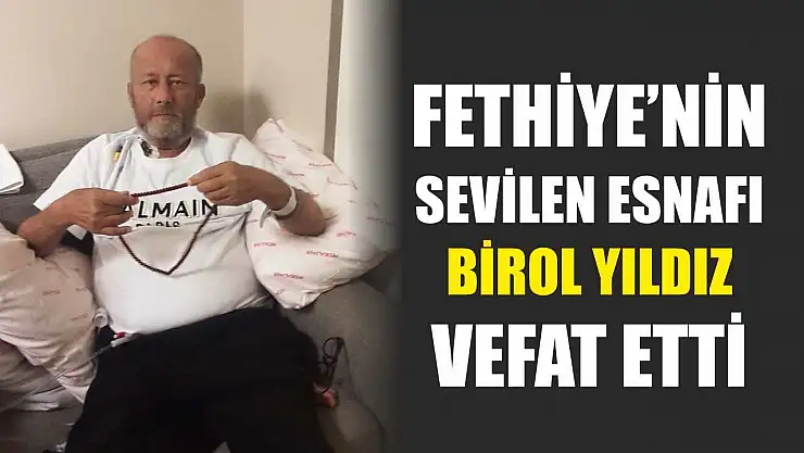 Fethiye'nin sevilen esnafı Birol Yıldız vefat etti