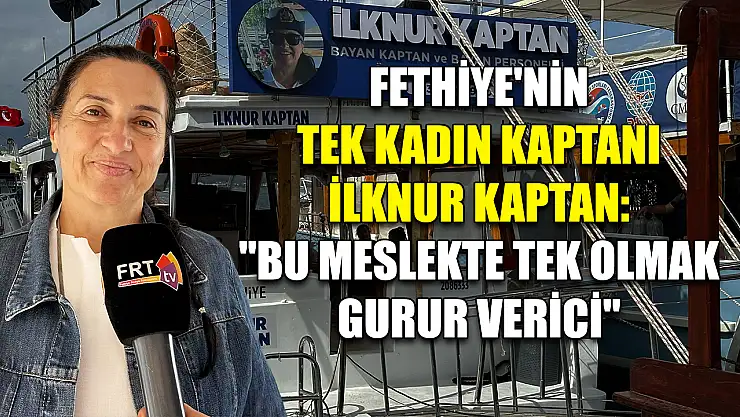 Fethiye'nin Tek Kadın Kaptanı İlknur Kaptan: 'Bu Meslekte Tek Olmak Gurur Verici'