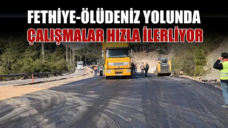 Fethiye-Ölüdeniz yolunda çalışmalar hızla ilerliyor