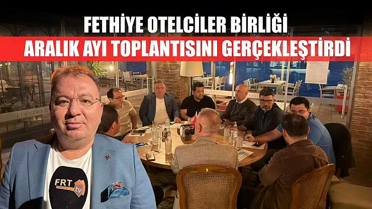 Fethiye Otelciler Birliği Aralık Ayı Toplantısını Gerçekleştirdi