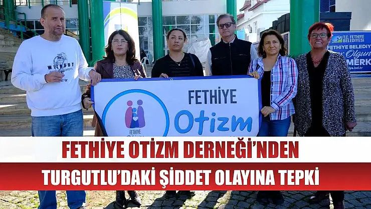 Fethiye Otizm Derneği'nden Turgutlu'daki Şiddet Olayına Tepki