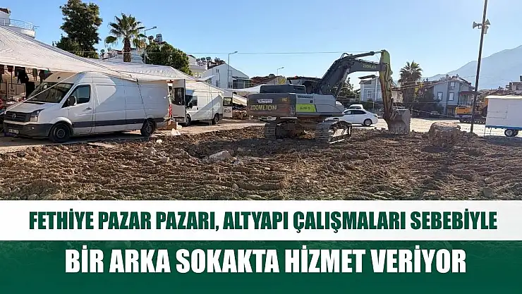 Fethiye Pazar Pazarı, altyapı çalışmaları sebebiyle bir arka sokakta hizmet veriyor