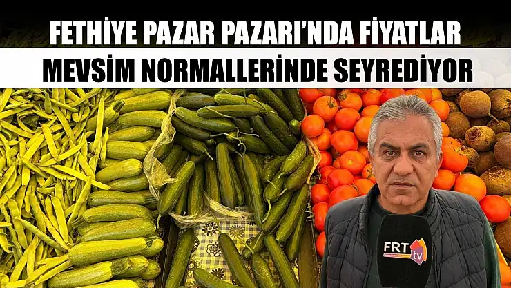 Fethiye Pazar Pazarı'nda fiyatlar mevsim normallerinde seyrediyor