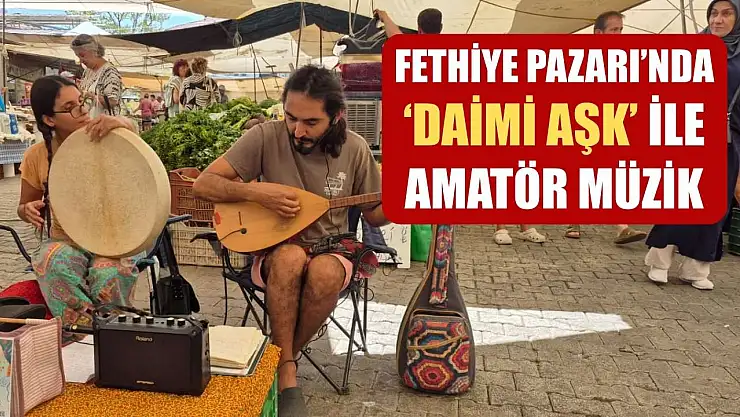 Fethiye Pazarı'nda 'Daimi Aşk' ile Amatör Müzik