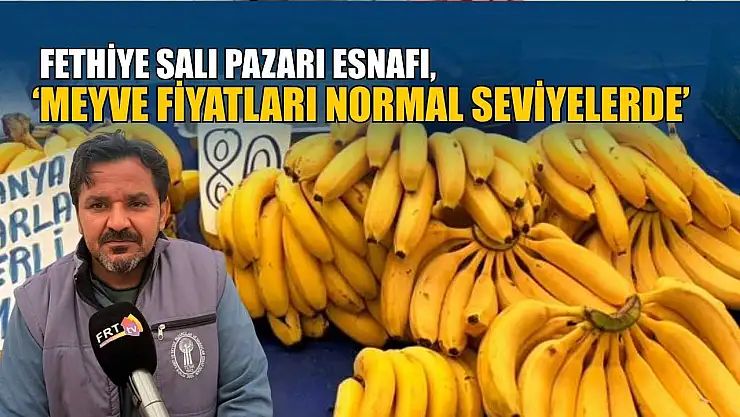 Fethiye Salı Pazarı Esnafı, 'Meyve fiyatları normal seviyelerde'