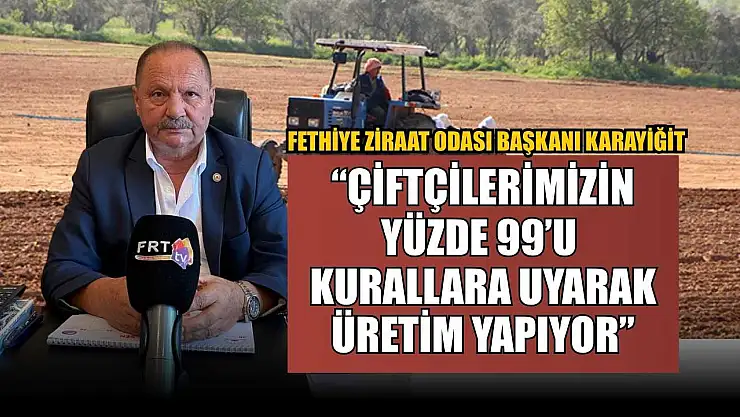 Fethiye Ziraat Odası Başkanı Karayiğit: 'Çiftçilerimizin Yüzde 99'u Kurallara Uyarak Üretim Yapıyor'