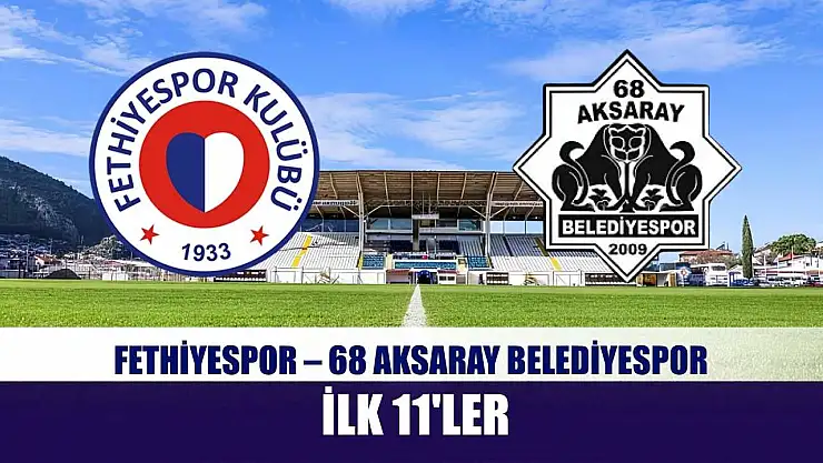 Fethiyespor – 68 Aksaray Belediyespor ilk 11'ler